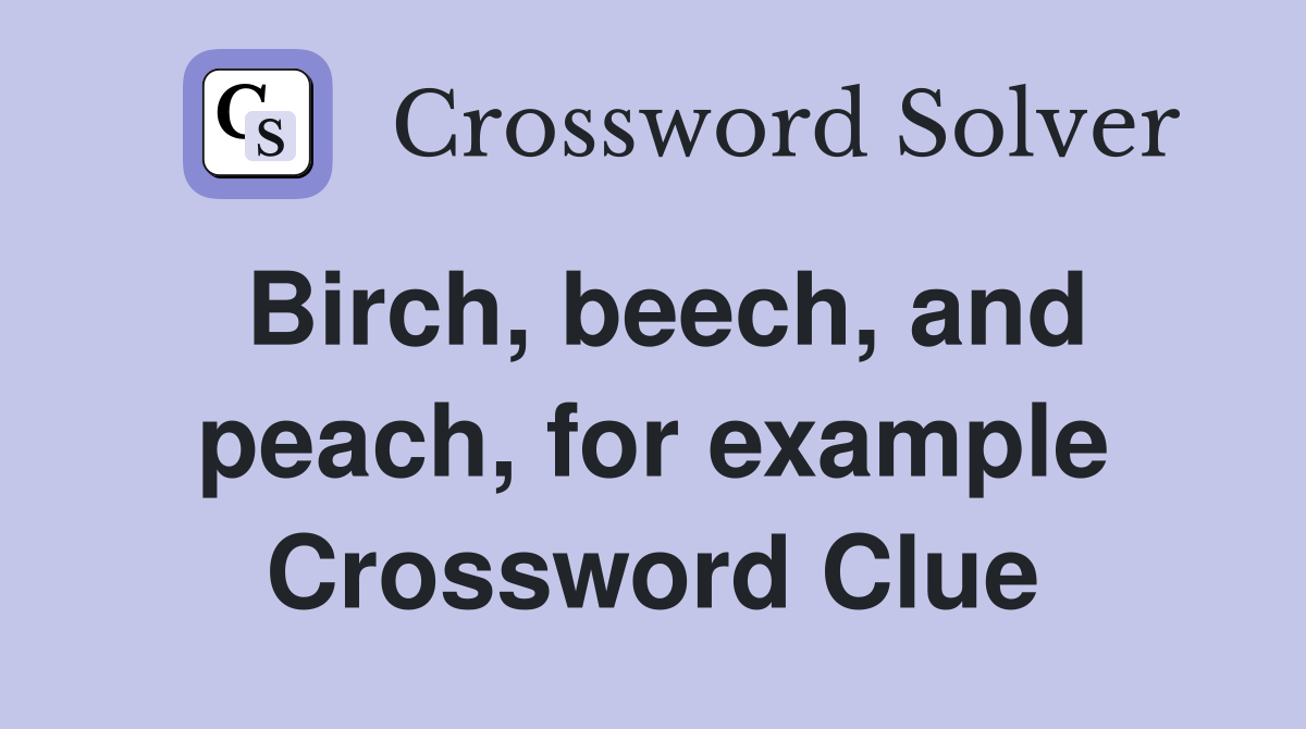 Birch, beech, and peach, for example Crossword Clue Answers